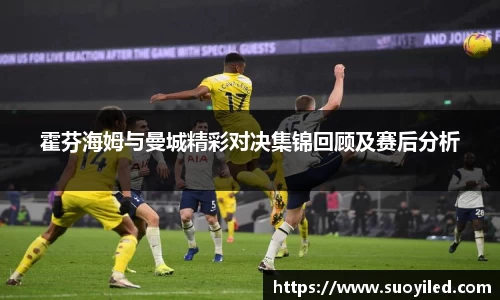 霍芬海姆与曼城精彩对决集锦回顾及赛后分析