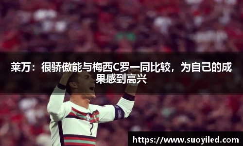 莱万：很骄傲能与梅西C罗一同比较，为自己的成果感到高兴
